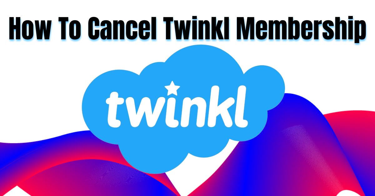 How To Cancel Twinkl Membership