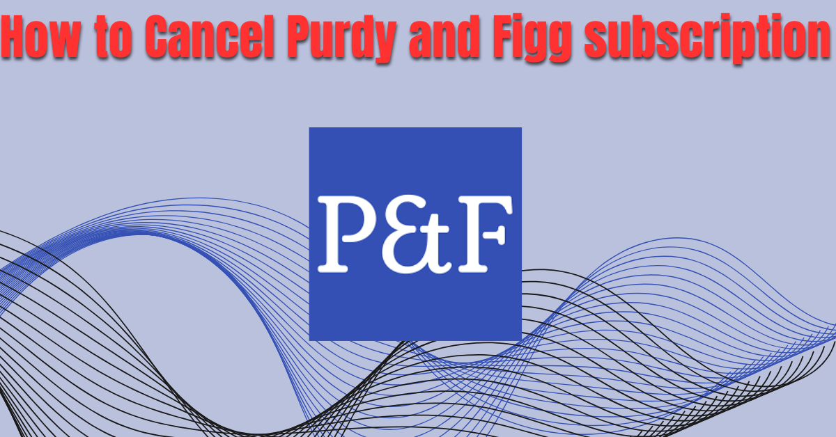 How to Cancel Purdy and Figg subscription 2024